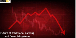 Future of traditional banking and financial systems